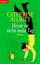 Catherine Alliott - Heute ist nicht mein Tag