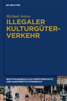 Michael Anton - Handbuch Kulturgüterschutz und Kunstrestitutionsrecht - Band 1: Illegaler Kulturgüterverkehr