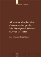 Alexander von Aphrodisias, Alexander von Aphrodisias, Marwan Rashed, Marwan Rashed - Alexandre d'Aphrodise, Commentaire perdu à la "Physique" d'Aristote (Livres IV-VIII)