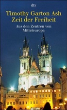 Timothy Garton Ash - Zeit der Freiheit