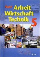 Renate Holzinger, Sabine Kusterer, Willy Leopold - Auer Arbeit - Wirtschaft -Technik, Ausgabe Bayern: 5. Jahrgangsstufe