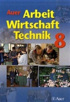 Auer Arbeit - Wirtschaft -Technik, Ausgabe Bayern: 8. Jahrgangsstufe