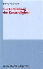 Bernd Auerochs - Die Entstehung der Kunstreligion