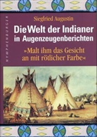 Siegfried Augustin - Die Welt der Indianer in Augenzeugenberichten