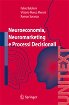 Fabio Babiloni, Vittorio Meroni, Ramon Soranzo - Neuroeconomia, Neuromarketing e Processi Decisionali