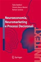 Fabio Babiloni, Vittorio Meroni, Ramon Soranzo - Neuroeconomia, neuromarketing e processi decisionali nell uomo