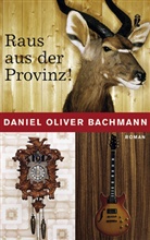 Daniel O. Bachmann, Daniel Oliver Bachmann - Raus aus der Provinz!