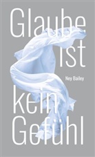 Ney Bailey - Glaube ist kein Gefühl