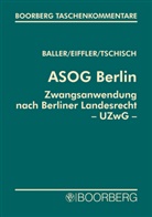 Oesten Baller, Sven Eiffler, Andreas Tschisch - ASOG Berlin. Zwangsanwendung nach Berliner Landesrecht (UZwG Bln), Kommentar