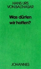 Hans U von Balthasar, Hans U. von Balthasar, Hans Urs von Balthasar - Was dürfen wir hoffen?