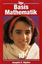 Christine Penßel, Hans-Jürgen Penßel, Dieter Roth - Basismathematik, Ausgabe B für Bayern - Bd.10: Algebra