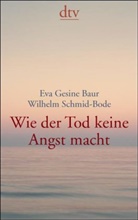 Eva G. Baur, Eva Gesine Baur, Wilhelm Schmid-Bode - Wie der Tod keine Angst macht