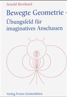 Bernhard Arnold, Arnold Bernhard - Bewegte Geometrie - Übungsfeld für imaginatives Anschauen