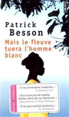 Patrick Besson, Patrick (1956-....) Besson, Besson Patrick, Patrick Besson - Mais le fleuve tuera l'homme blanc