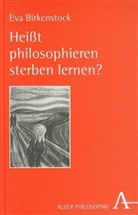Eva Birkenstock - Heißt Philosophieren sterben lernen?