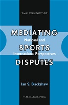 Ian Blackshaw, Ian S. Blackshaw - Mediating Sports Disputes:National and International Perspectives