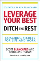 S Blanchard, Scott B. Blanchard, Scott B. Homan Blanchard, Blanchard Scott B., Madeleine Homan, Homan Madeleine - Leverage Your Best, Ditch the Rest