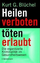 Kurt G. Blüchel - Heilen verboten, töten erlaubt