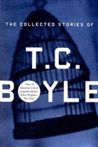 T. C Boyle, T. C. Boyle - The Collected Stories