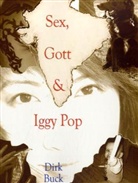 Dirk Buck - Sex, Gott & Iggy Pop