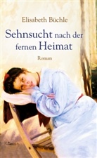 Elisabeth Büchle - Sehnsucht nach der fernen Heimat