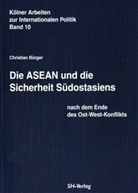 Christian Bürger - Die ASEAN und die Sicherheit Südostasiens nach dem Ende des Ost-West-Konflikts