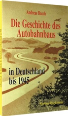 Andreas Busch - Die Geschichte des Autobahnbaus in Deutschland bis 1945