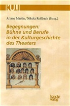 Arian Martin, Ariane Martin, Rossbach, Rossbach, Nikola Roßbach - Begegnungen: Bühne und Berufe in der Kulturgeschichte des Theaters