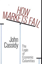 John Cassidy - How Markets Fail: The Logic of Economic Calamities