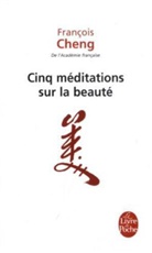 Cheng, Francois Cheng, François Cheng, François (1929-....) Cheng, Cheng-f, François Cheng - Cinq méditations sur la beauté