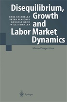 Car Chiarella, Carl Chiarella, Pete Flaschel, Peter Flaschel, Gangolf Groh, Gangolf et a Groh... - Disequilibrium, Growth and Labor Market Dynamics