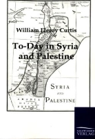 William E. Curtis, William Eleroy Curtis - To-Day in Syria and Palestine