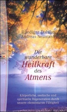 Rüdiger Dahlke, Andreas Neumann - Die wunderbare Heilkraft des Atmens