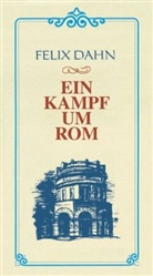 Felix Dahn - Ein Kampf um Rom
