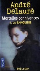 Andre Delaure, André Delauré - Mortelles connivences. Vol. 1. La banquière