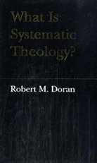 Robert M Doran, Robert M. Doran, S.J. Doran, Robert Doran S. J., Robert M. Doran Sj, S. J. Robert Doran - What Is Systematic Theology?