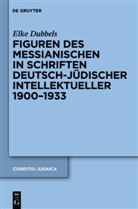 Elke Dubbels - Figuren des Messianischen in Schriften deutsch-jüdischer Intellektueller 1900-1933