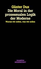 Günter Dux - Die Moral in der prozessualen Logik der Moderne