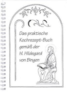 Das praktische Kochrezept-Buch gemäß der hl. Hildegard von Bingen