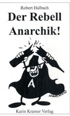 Robert Halbach, Rober Halbach, Robert Halbach - Der Rebell Anarchik & Weshalb schwingen die Anarchisten eine schwarze Fahne?