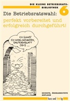 Wolfgang Fricke, Herbert Grimberg, Wolfgang Wolter - Die Betriebsratswahl, perfekt vorbereitet und erfolgreich durchgeführt!