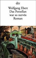 Wolfgang Ebert - Das Porzellan war so nervös