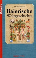 Michael Ehbauer, Michl Ehbauer - Baierische Weltgeschichte. Bd.1