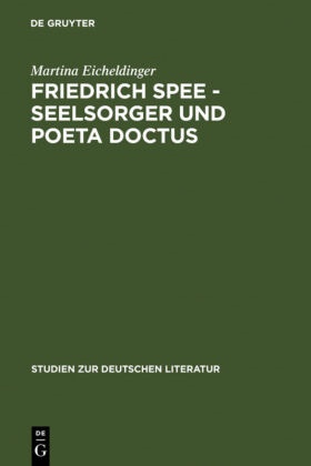Martina Eicheldinger - Friedrich Spee - Seelsorger und poeta doctus - Die Tradition des Hohenliedes und Einflüsse der ignatianischen Andacht in seinem Werk