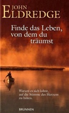 John Eldredge - Finde das Leben, von dem du träumst