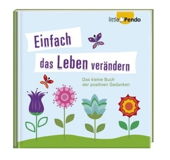 Einfach das Leben verändern - Das kleine Buch der positiven Gedanken