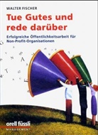 Walter Fischer - Tue Gutes und rede darüber