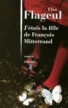 Elsa Flageul - J'étais la fille de François Mitterrand
