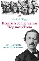 Manfred Flügge - Heinrich Schliemanns Weg nach Troia