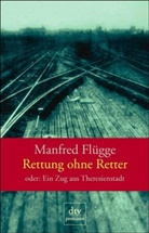 Manfred Flügge - Rettung ohne Retter oder: Ein Zug aus Theresienstadt